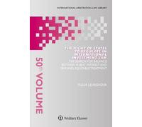 The Right Of States To Regulate In International Investment Law: The Search For Balance Between Public Interest And Fair And Equitable Treatment (International Arbitration Law Library)