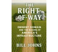 The Right-of-Way: Eminent Domain and the Making of America’s Infrastructure