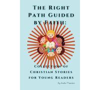 The Right Path Guided by Faith: Collection of Christian Stories for Young Readers