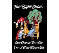 The Right Shoes Can Change Your Life I'm A Glass Slipper Girl: Whoever Said A Girl Can't Have Too Many Pairs Of Shoes Got It Right This Princess Just Loves Her Shoes Funny Pocket Journal