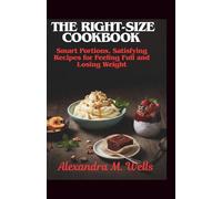 The Right-Size Cookbook:: Smart Portions, Satisfying Recipes for Feeling Full and Losing Weight