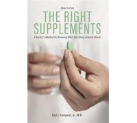 The Right Supplements A Doctor's Method for Knowing What Your Body Actually Needs - Earl J. Campazzi Jr. M.D. MPH - Campazzi Concierge Medicine - ebook (ePub) - Livre