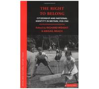 The Right To Belong: Citizen And National Identity In Britain 1940-1960