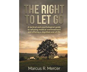 The Right to Let Go: The tactical and psychological guide to refusing medical futility and offering a dignified end of life.