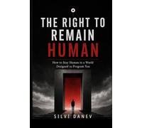 The Right to Remain Human: How to Stay Human in a World Designed to Program You
