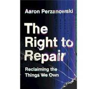 The Right to Repair by Perzanowski & Aaron Case Western Reserve University & Ohio Perzanowski Aaron Case Western Reserve University Ohio (Auteur)