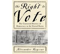 The Right To Vote: The Contested History Of Democracy In The United States
