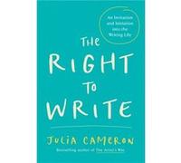 The Right to Write An Invitation and Initiation into the Writing Life by Julia Cameron Julia Cameron (Auteur)