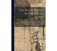 The Right Word In The Right Place: A New Pocket Dictionary And Reference Book Embracing Extensive Collections Of Synonyms, Technical Terms, Abbreviati