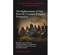 The Righteousness of God from the Covenant Kingdom Perspective: Kingdom Life & Mission Toward Building a Community of Righteous Identity through the Jubilee Motif