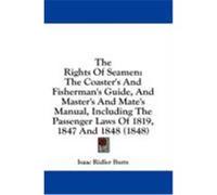 The Rights of Seamen: The Coaster's and Fisherman's Guide, and Master's and Mate's Manual, Including the Passenger Laws of 1819, 1847 and 18 Butts, Isaac Ridler (Auteur)