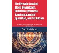 The Rigvedic Lakshmi Stack: Devisuktam, Bahvricha Upanishad, Saubhagyalakshmi Upanishad, and Sri Suktam: Modern English Translation and Complete Sanskrit Text