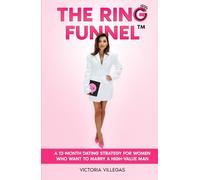 The Ring Funnel™: A 12-Month Dating Strategy for Women Who Want to Marry a High-Value Man