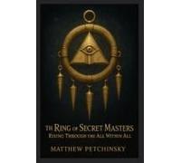 The Ring Of Secret Masters: Rising Through The All Within All (Apophis Chambers Of Shadow And Light)