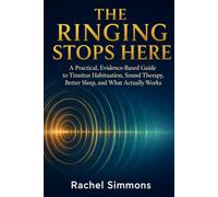 The Ringing Stops Here: A Practical, Evidence-Based Guide to Tinnitus Habituation, Sound Therapy, Better Sleep, and What Actually Works