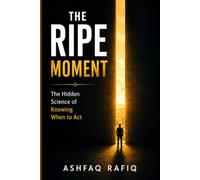 THE RIPE MOMENT: The Hidden Science of Knowing When to Act