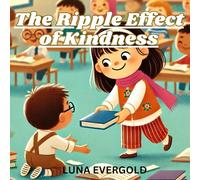THE RIPPLE EFFECT OF KINDNESS: A Heartwarming Children's Book About Friendship, Helping Others, and Making the World Brighter (Age 3 - 7)