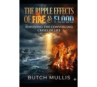 THE RIPPLE EFFECTS OF FIRE AND FLOOD: Surviving the Converging Crises of Life