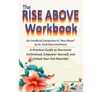 The Rise Above Workbook: (An Unofficial Companion to Rise above by Dr. Scott Barry Kaufman) A Practical Guide to Overcome Victimhood, Empower Yourself, and Unlock Your Full Potential