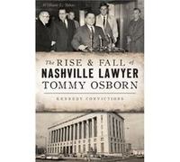 The Rise amp Fall of Nashville Lawyer Tommy Osborn Kennedy Convictions by William L Tabac William L Tabac (Auteur)