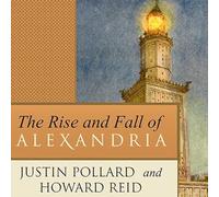 The Rise and Fall of Alexandria: Birthplace of the Modern Mind