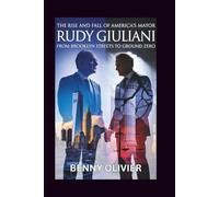 THE RISE AND FALL OF AMERICA'S MAYOR: Rudy Giuliani from Brooklyn Streets to Ground Zero