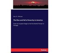 The Rise and fall of Anarchy in AmericaFrom its Incipient Stage to the first Bomb Thrown in Chicago. - Geo. N. McLean - BoD Third Party Titles - Livre en Geo. N. McLeanGeo. N. McLean (Auteur)