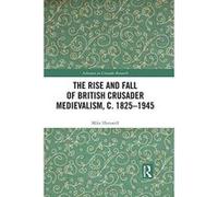 The Rise and Fall of British Crusader Medievalism, c.1825e1945 (Advances in Crusades Research) - [Version Originale] Inconnu (Auteur)