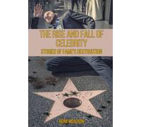 The Rise And Fall Of Celebrity: Stories Of Fame's Destruction