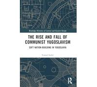 The Rise and Fall of Communist Yugoslavism: Soft Nation-building in Yugoslavia
