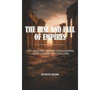 The Rise and Fall of Empires: The Anatomy of How Civilizations Grow, Expand and Collapse