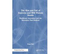 The Rise and Fall of Explorys and IBM Watson Health: Healthcare Innovation and the Moonshot That Misfired