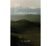 The Rise and Fall of Florrie Clough by P.J. Holmes P.J. Holmes (Auteur)