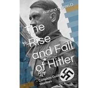 The Rise and Fall of Hitler: Complete Guide with timelines