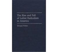 The Rise and Fall of Leftist Radicalism in America Edward Walter (Auteur)