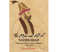 The Rise and Fall of Nader Shah: Dutch East India Company Reports 1730-1747