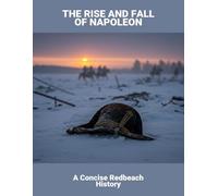 The Rise And Fall Of Napoleon: A Concise Redbeach History