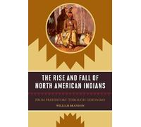 The Rise and Fall of North American Indians: From Prehistory through Geronimo