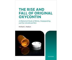 The Rise and Fall of Original Oxycontin: A Rhetorical Study of Blame, Scapegoating, and Our Unrelieved Pain