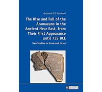 The Rise And Fall Of The Aramaeans In The Ancient Near East, From Their First Appearance Until 732 Bce