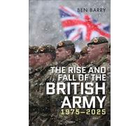 The Rise and Fall of the British Army, 1975-2025 - Brigadier retired Ben Barry - Osprey Publishing - ebook (ePub) - Livre
