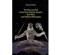 The Rise and Fall of the First Galactic Empire: Star Wars and Political Philosophy