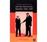 The Rise and Fall of the German Democratic Republic 1945-1990