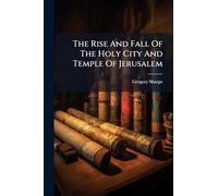 The Rise And Fall Of The Holy City And Temple Of Jerusalem