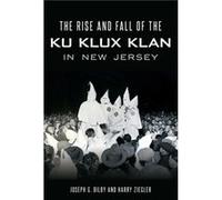The Rise and Fall of the Ku Klux Klan in New Jersey by Joseph G Bilby & Harry Ziegler Joseph G Bilby Harry Ziegler (Auteur)