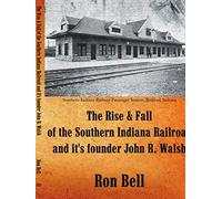 The Rise And Fall Of The Southern Indiana Railroad And It's Founder John R. Walsh