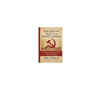 The Rise And Fall Of The Soviet Union: Communism, Cold War, And Collapse. The Epic Story Of A 20th Century Superpower