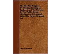 The Rise And Progress Of Whiskey-Drinking In Scotland, And The Working Of The 'public-Houses (Scotland) Act', Commonly Called The Forbes Mckenzie Act