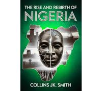 The Rise and Rebirth of Nigeria: How a Nation Was Forged in Fire and Spirit