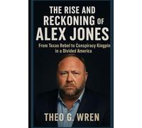 The Rise and Reckoning of Alex Jones: From Texas Rebel to Conspiracy Kingpin in a Divided America